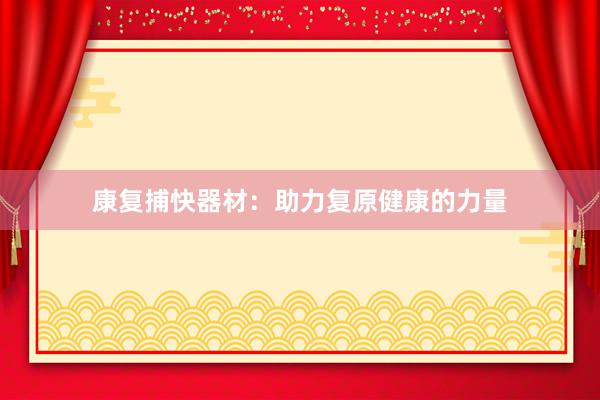 康复捕快器材：助力复原健康的力量